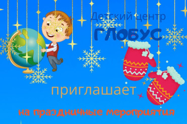 Детский центр «Глобус» приглашает на праздничные мероприятия "В ожидании Нового года"!